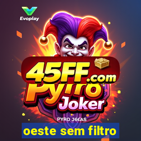 oeste sem filtro